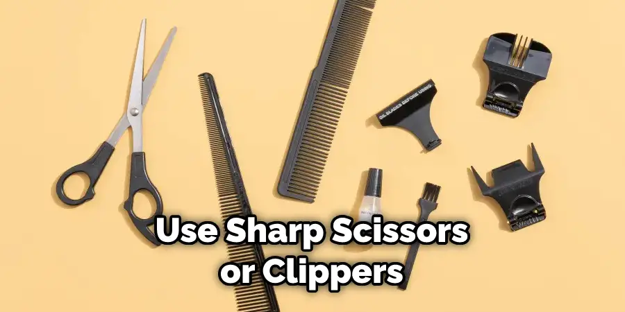 Use Sharp Scissors or Clippers