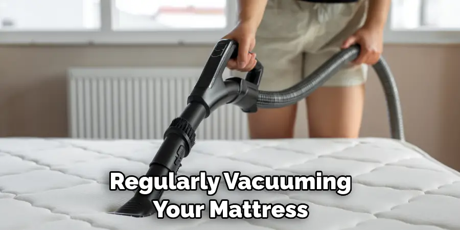 Regularly Vacuuming Your Mattress